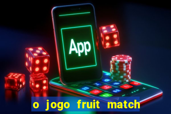 o jogo fruit match paga mesmo